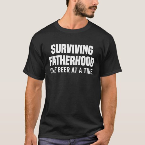 Surviving Fatherhood One Beer At A Time   Dad T_Shirt