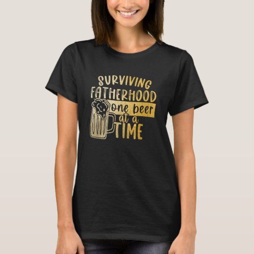 Surviving Fatherhood One Beer At A Time   For Men T_Shirt