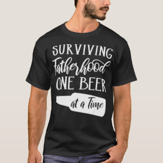 Surviving Fatherhood One Beer At A Time  Funny T-Shirt