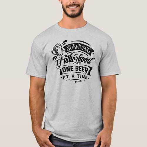 Surviving Fatherhood One Beer at a Time T_Shirt