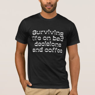 Surviving Life on Bad Decisions and Coffee T-Shirt