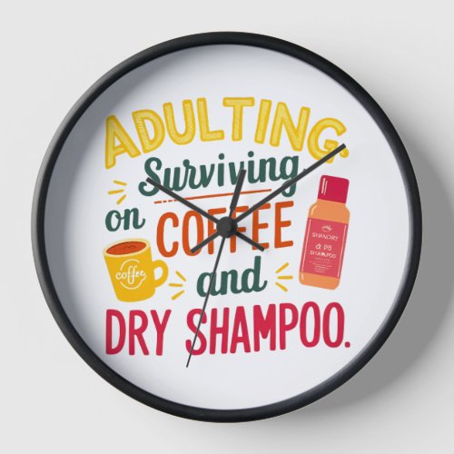 Surviving on Coffee and Dry Shampoo Clock