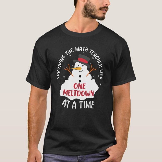 Surviving The Math Teacher Life One Meltdown At A  T-Shirt (Front)