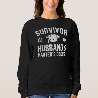 Survivor Of My Husbands Masters Degree Graduation  Sweatshirt