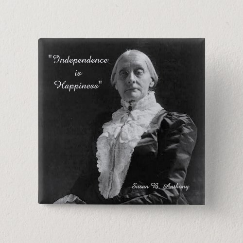 Susan B Anthony Quote Independance is Happiness Button