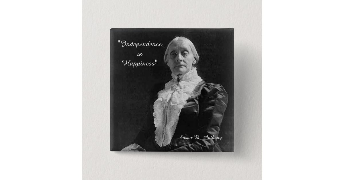 Susan B Anthony Quote Independance Is Happiness Button