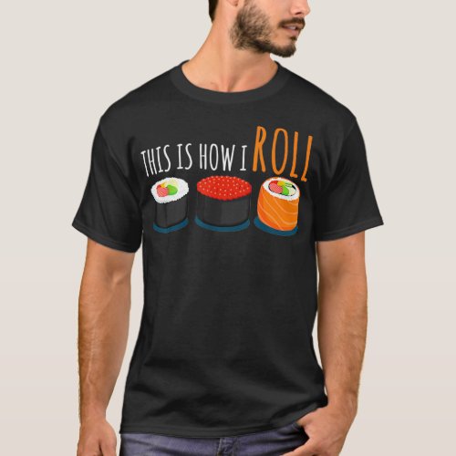 Sushi Gifts This Is How I Roll Japanese Food T_Shirt