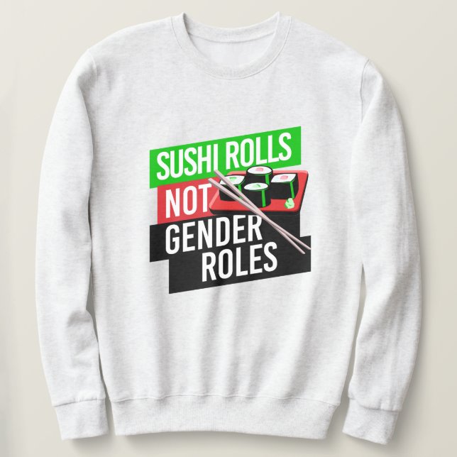 Sushi Rolls not Gender Roles Sweatshirt (Design Front)