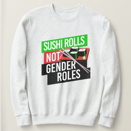 Sushi Rolls not Gender Roles Sweatshirt