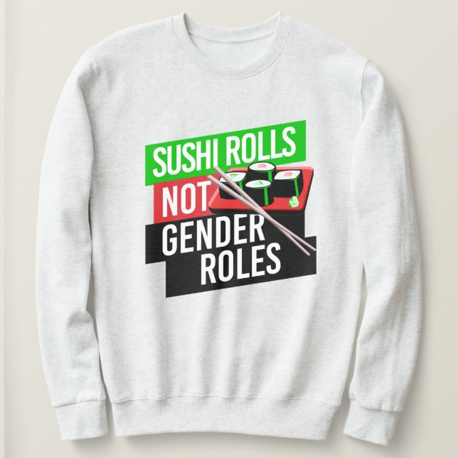 Sushi Rolls not Gender Roles Sweatshirt (Design Front)