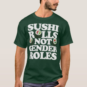 Sushi Rolls not gender roles T-Shirt