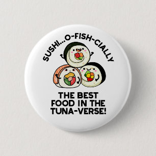 Sushi The Best Food In The Tuna-verse Funny Pun Button