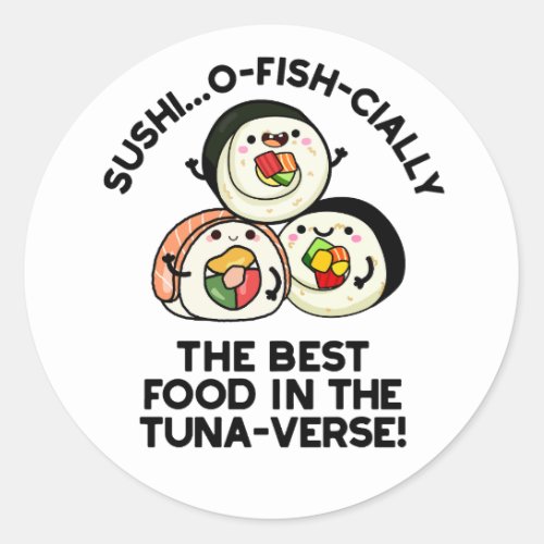 Sushi The Best Food In The Tuna_verse Funny Pun  Classic Round Sticker
