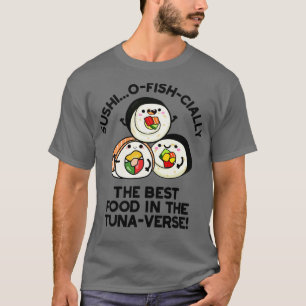 Sushi The Best Food In The Tunaverse Funny Pun T-Shirt