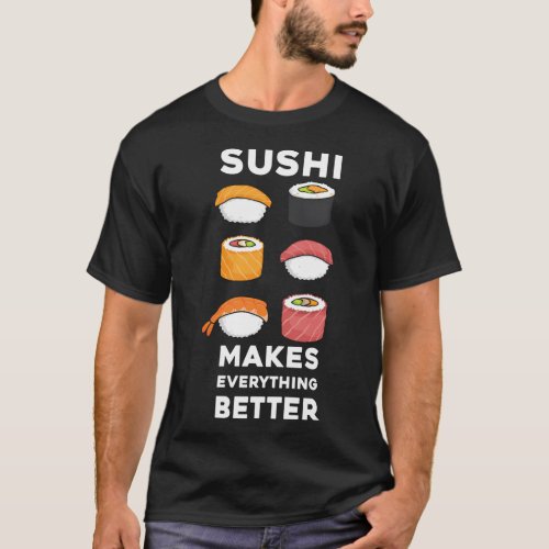 Sushi You Maki Miso Happy Sushi Makes Everything B T_Shirt