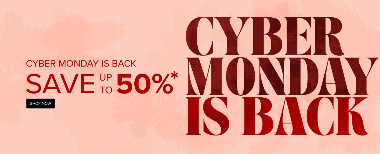 Cyber Monday is Back - Save up to 50% - Shop Now!