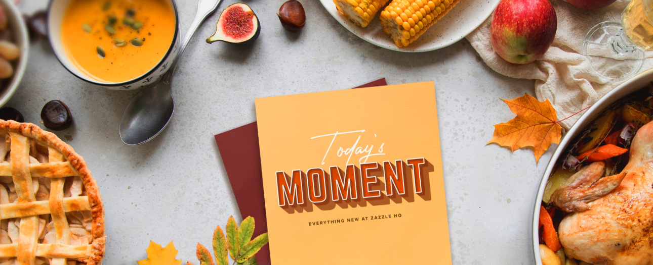 Welcome to Today's Moment-bite-sized updates on special occasions, latest trends, Zazzle news and so many moments throughout