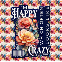 I'm Happy, Which often Looks Like Crazy, Floral