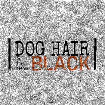 DOG Hair is the New Black