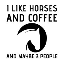 I Like horses and coffee and maybe 3 people
