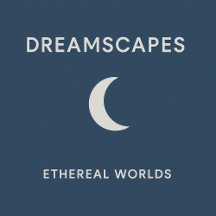 Dreamscapes – Ethereal Worlds