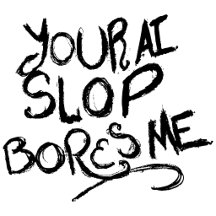 Your AI Slop Bores Me