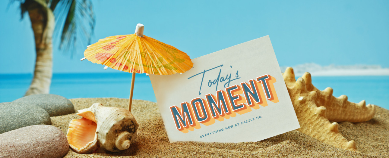 Welcome to Today's Moment-bite-sized updates on special occasions, latest trends, Zazzle news and so many moments throughout