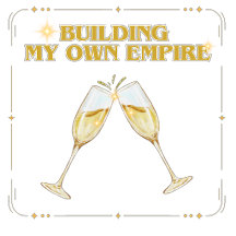 Building My Own Empire Champagne Toast