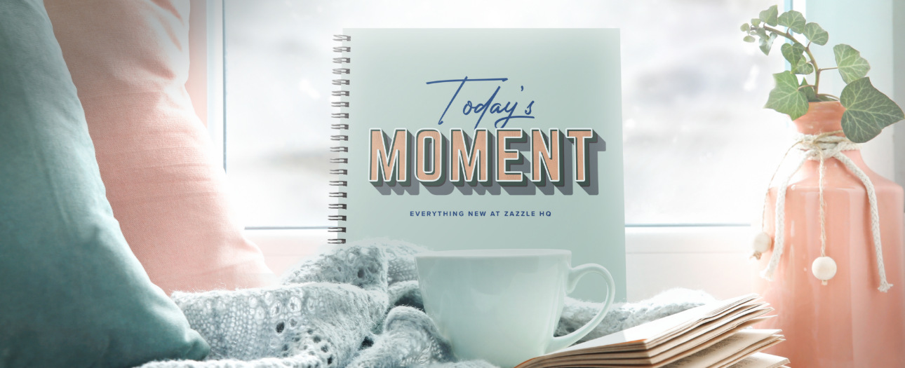 Welcome to Today's Moment-bite-sized updates on special occasions, latest trends, Zazzle news and so many moments throughout
