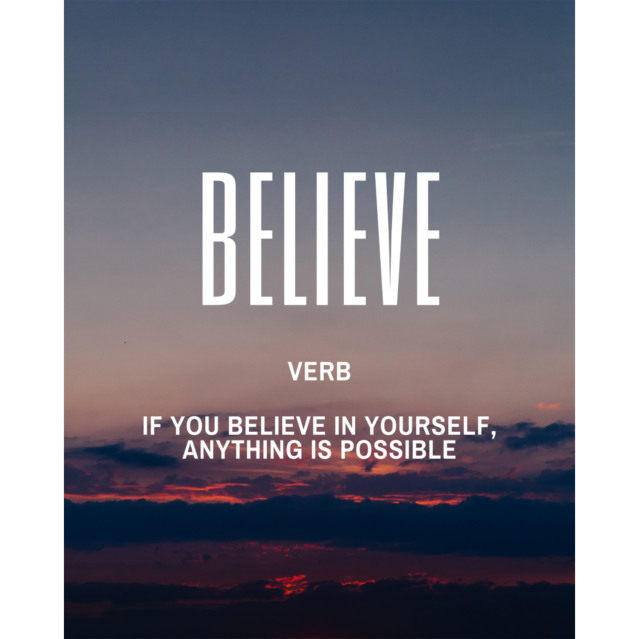 BELIEVE - If you believe in yourself, anything is possible!