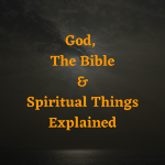 God, The Bible & Spiritual Things Explained
