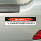 Funny Car I'm Compensating for Something Bumper Sticker | Zazzle