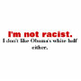I'm not racist., I don't like Obama's white hal... Bumper Sticker ...