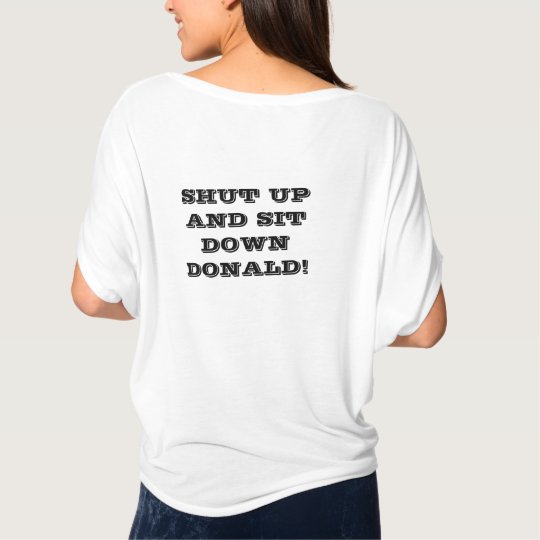 SHUT UP AND SIT DOWN DONALD! T-Shirt