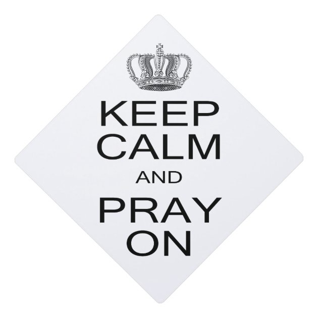 Keep Calm And Pray On With Royal Crown Graduation Cap Topper