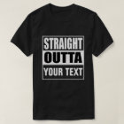 STRAIGHT OUTTA - add your text here/create own T-Shirt | Zazzle