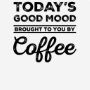 Today's Good Mood Brought To You By Coffee T-Shirt | Zazzle.com