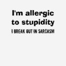 I'm Allergic to Stupidity - I Break Out in Sarcasm T-Shirt | Zazzle.com