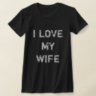 I LOVE MY WIFE T-Shirt | Zazzle