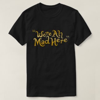we're all mad here T-Shirt