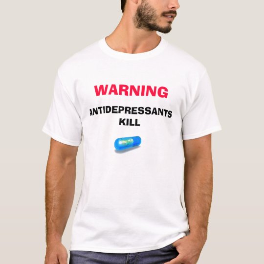 WARNING ANTIDEPRESSANTS KILL, T-Shirt