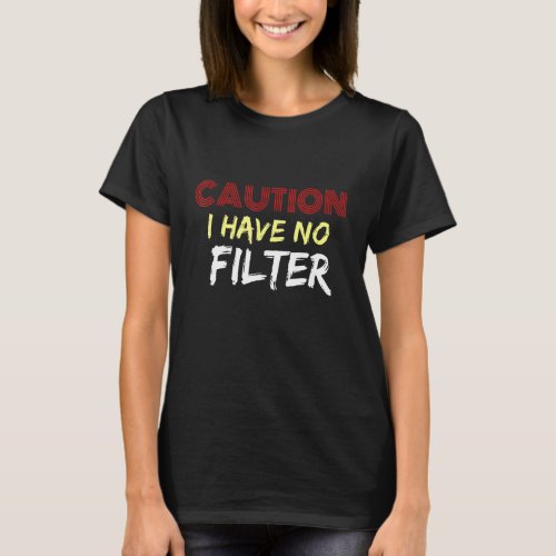 Svg Design Caution I Have No Filter Caution T_Shirt