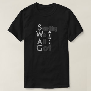 SWAG - Something We All Ain't Got Shirt