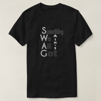 SWAG - Something We All Ain't Got Shirt