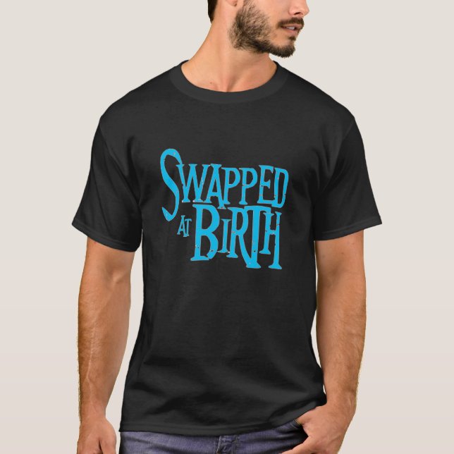 Swaped at birth quotes design T-Shirt (Front)
