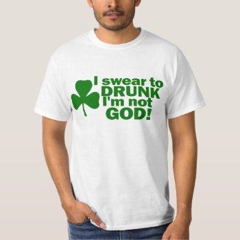 Swear To Drunk Im Not God T-shirt by Shamrockz at Zazzle