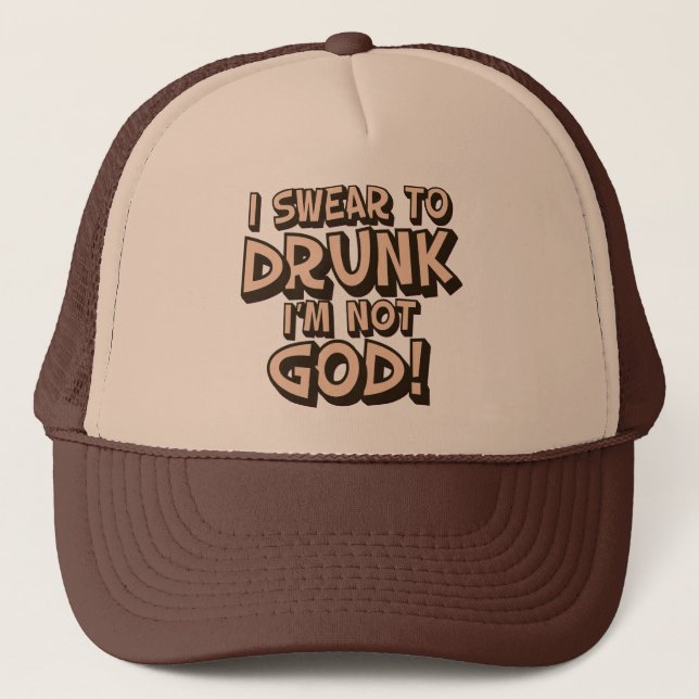 Swear to DRUNK I'm not God Trucker Hat (Front)