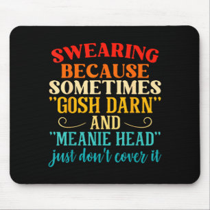 Swearing Because Sometimes Gosh Darn And Meanie He Mouse Pad