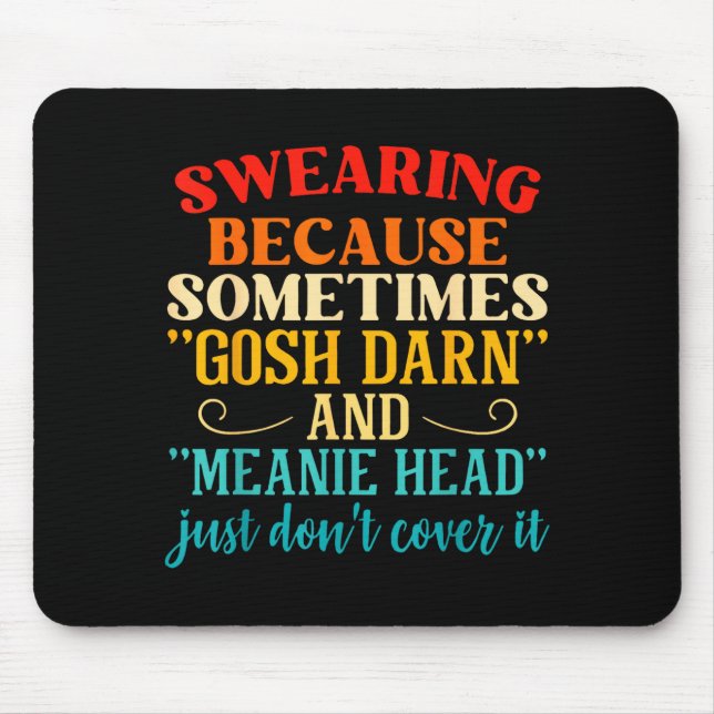 Swearing Because Sometimes Gosh Darn And Meanie He Mouse Pad (Front)