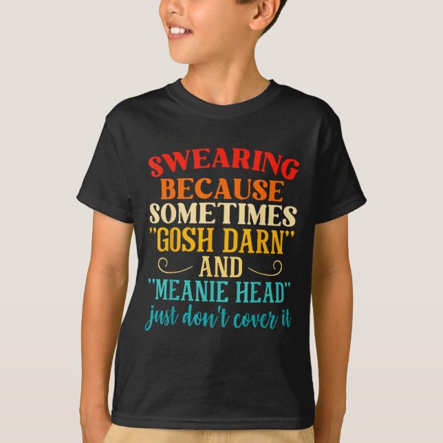 Swearing Because Sometimes Gosh Darn And Meanie He T-Shirt (Front)